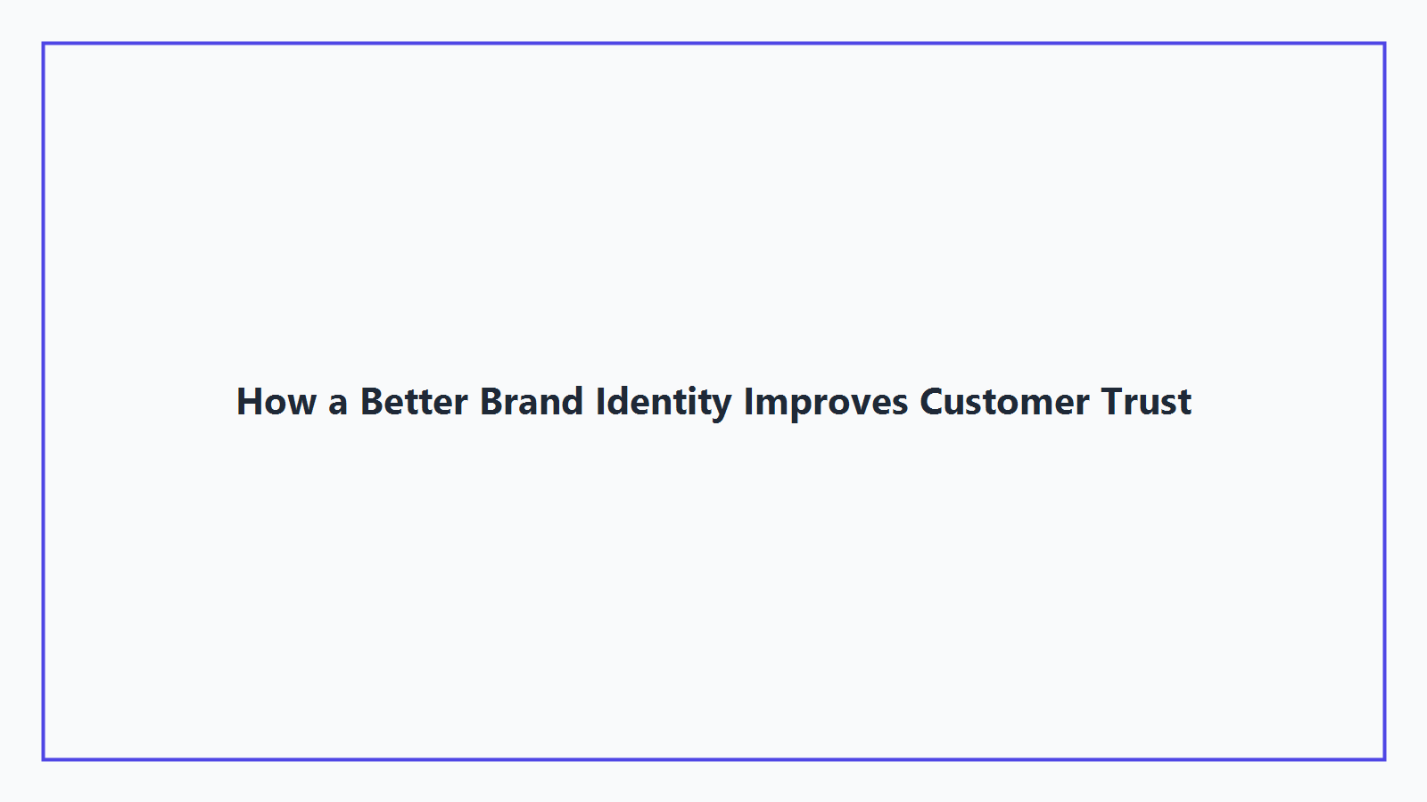 How a Better Brand Identity Improves Customer Trust