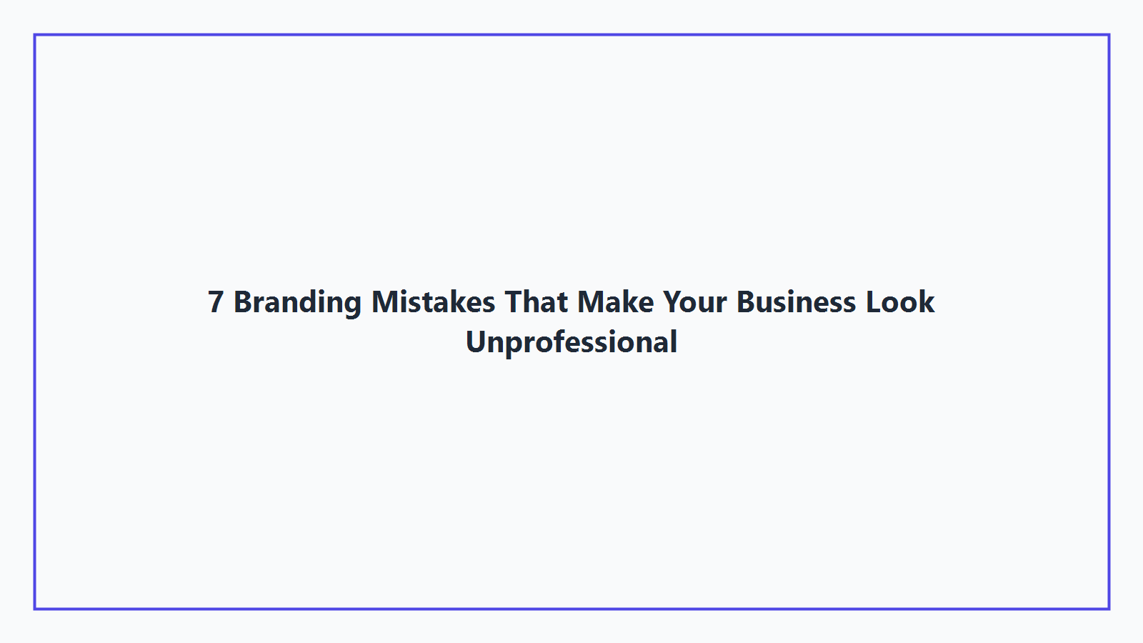 7 Branding Mistakes That Make Your Business Look Unprofessional