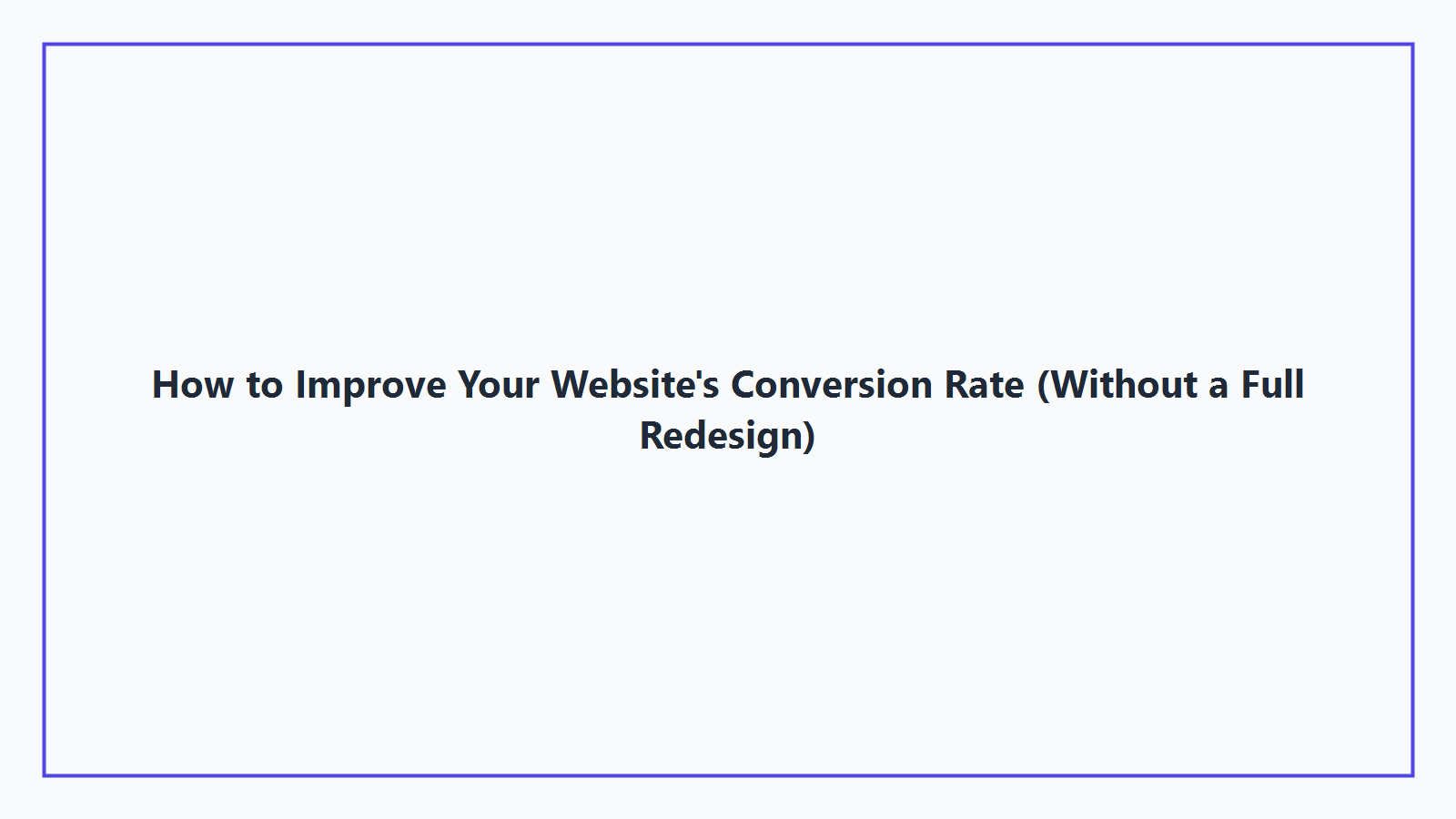 How to Improve Your Website's Conversion Rate (Without a Full Redesign)