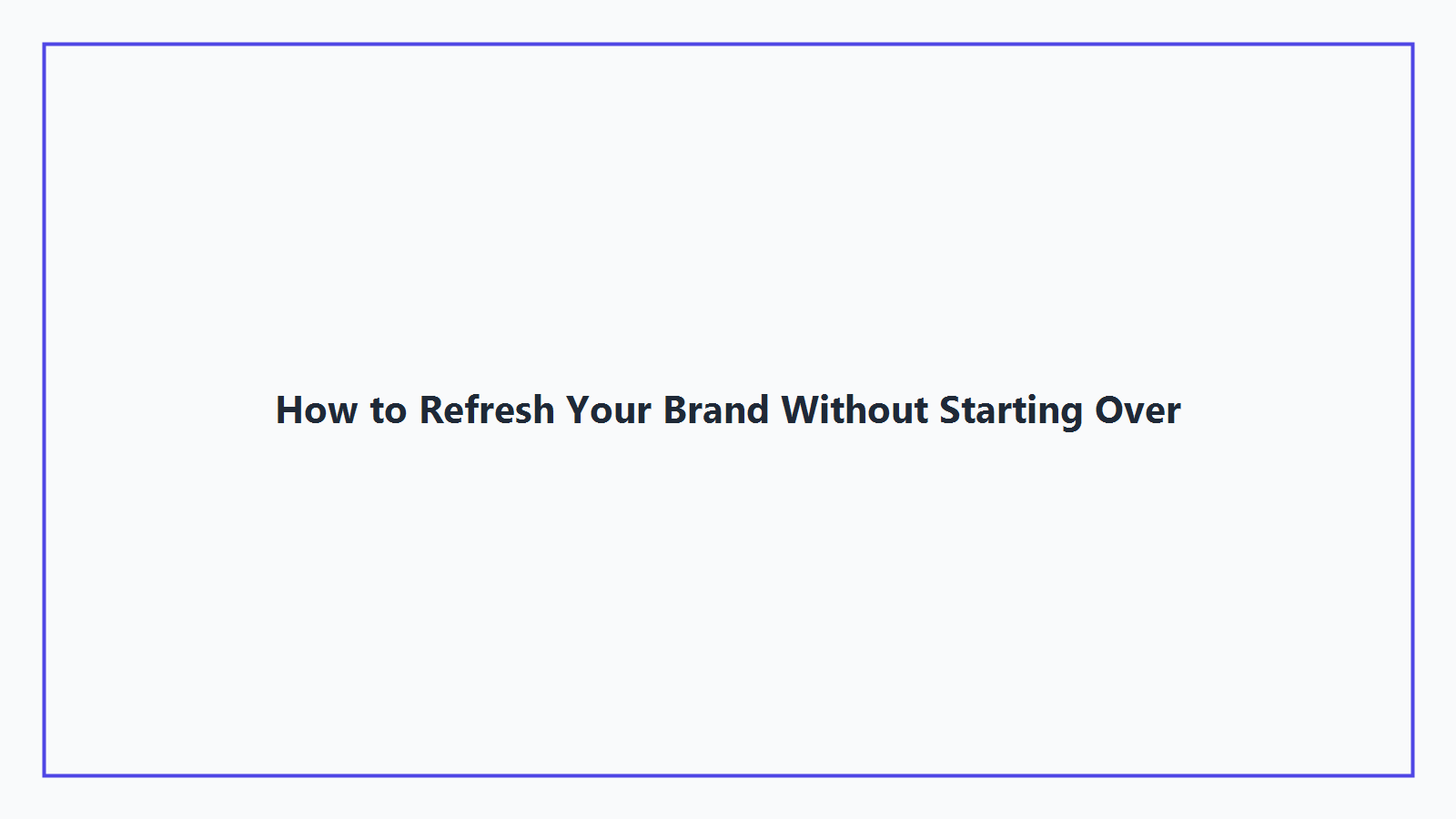 How to Refresh Your Brand Without Starting Over