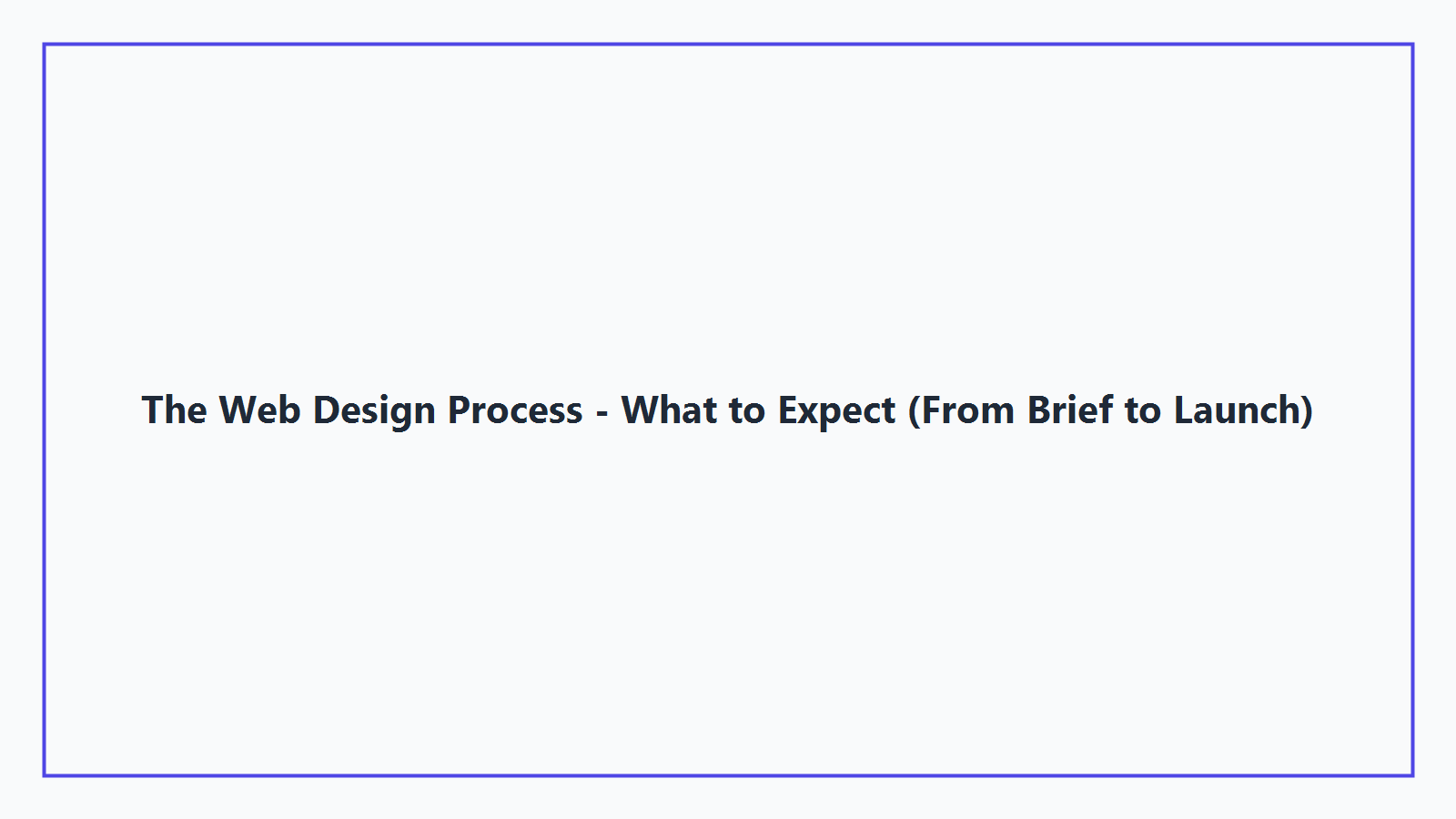 The Web Design Process - What to Expect (From Brief to Launch)