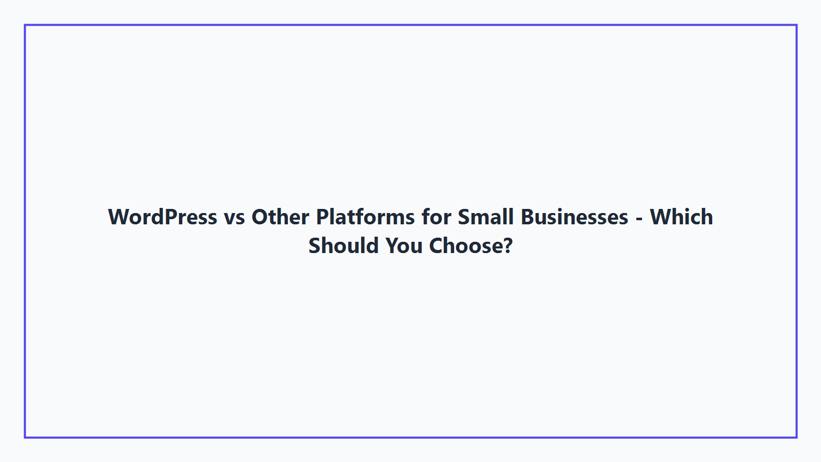 WordPress vs Other Platforms for Small Businesses - Which Should You Choose?